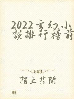 2022玄幻小说排行榜前十名完结