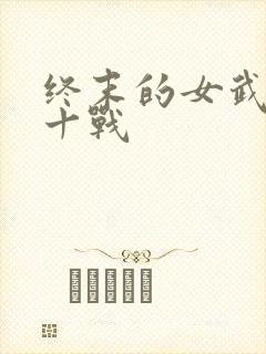 终末的女武神第十战