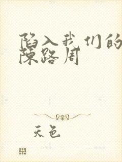 陷入我们的热恋陈路周