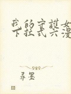 我的守护女友向下拉式六漫画