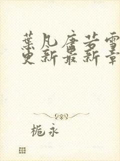 叶凡唐若雪刚刚更新最新章节