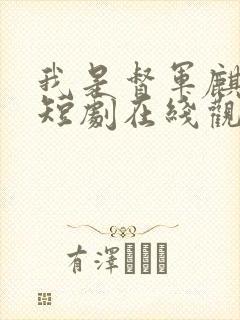 我是督军麒麟子短剧在线观看