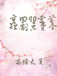 重回90当首富短剧免费全集剧情