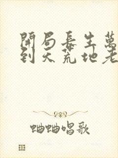 开局长生万古苟到天荒地老小说免费读