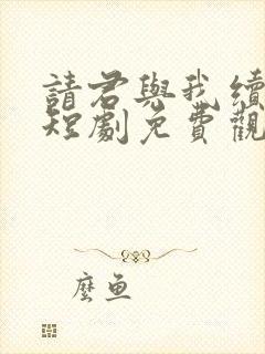 请君与我续长生短剧免费观看