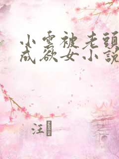 小云被老头糟蹋成欲女小说