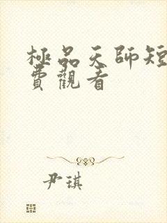 极品天师短剧免费观看