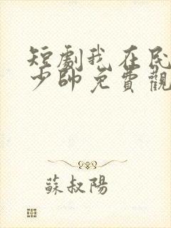 短剧我在民国当少帅免费观看