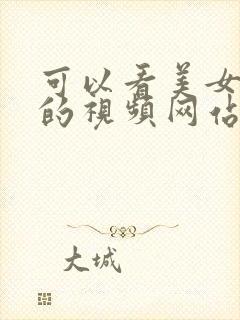 可以看美女被插的视频网站