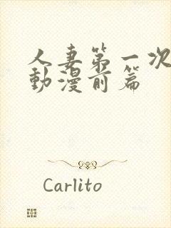 人妻第一次当辣动漫前篇