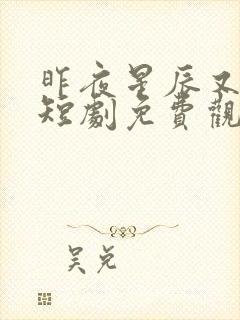 昨夜星辰又逢君短剧免费观看94集