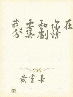 我要和你在一起分集剧情