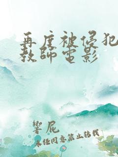 再度被侵犯的女教师电影