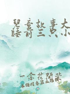 儿童故事大全 睡前三只小猪