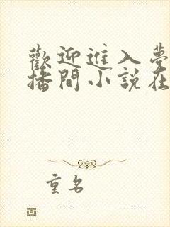 欢迎进入梦魇直播间小说在线