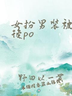 女扮男装被发现后po