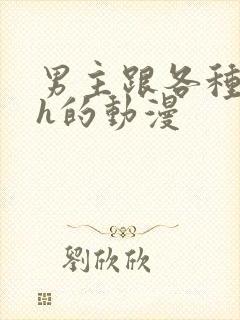 男主跟各种魔物h的动漫