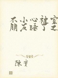 不小心被室友男朋友睡了之后(阿温