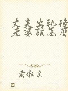 丈夫出轨后回归老婆该怎么做