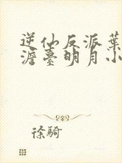 逆仙反派叶玄,澹台明月小说免费阅读