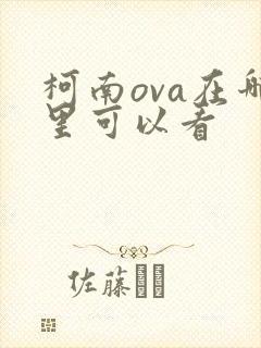 柯南ova在哪里可以看