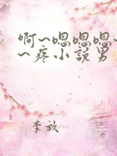 啊~嗯嗯嗯~别~疼小说男男多人