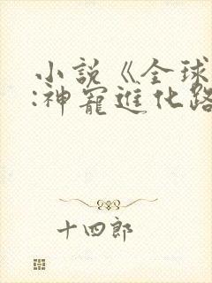 小说《全球御兽:神宠进化路线》