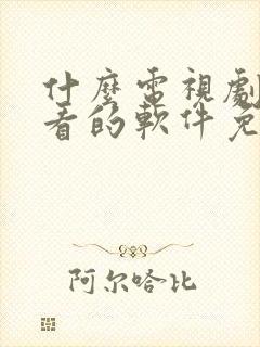 什么电视剧都能看的软件免费