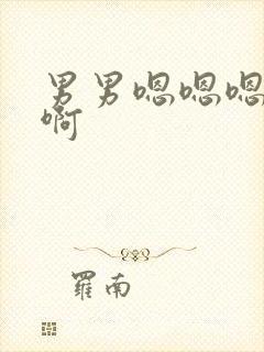 男男嗯嗯嗯啊啊啊