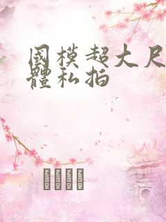 国模超大尺度人体私拍