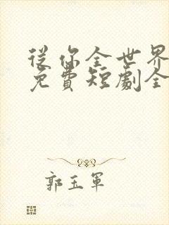 从你全世界路过免费短剧全集