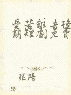 爱若离去后悔无期短剧免费观看全集