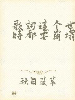 歌词这个世界随时都要崩塌