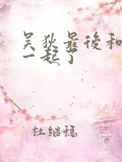 吴狄最后和谁在一起了