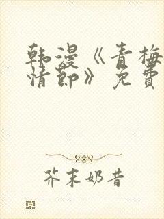 韩漫《青梅竹马情节》免费阅读