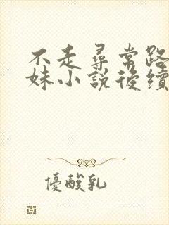 不走寻常路的妹妹小说后续大结局