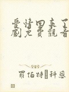 爱情回来了电视剧免费观看全集