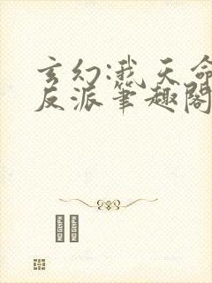 玄幻:我天命大反派笔趣阁