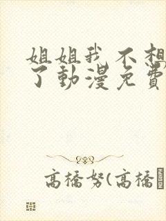 姐姐我不想努力了动漫免费观看全集