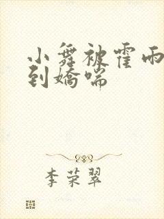 小舞被霍雨浩啪到娇喘