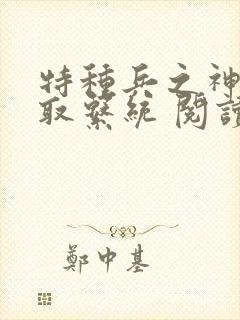 特种兵之神级提取系统 阅读