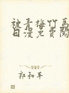 被青梅竹马宠爱日漫免费阅读全集