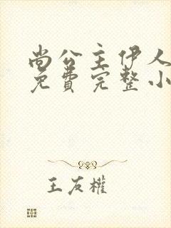 尚公主伊人睽睽免费完整小说