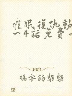 催眠复仇动漫1～4话免费看