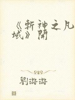 《斩神之凡尘神域》开