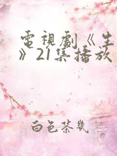 电视剧《生万物》21集播放