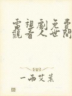 电视剧免费全集观看人世间第一集