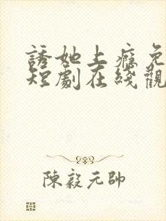 诱她上瘾免费的短剧在线观看完整版