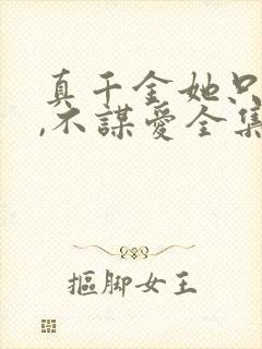 真千金她只谋权,不谋爱全集观看