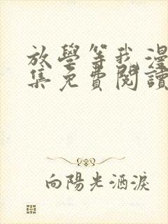 放学等我漫画全集免费阅读